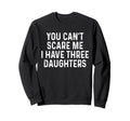 You Cant Scare Me I Have Three Sweatshirt - Fun Novelty Design Men Women - T-Shirt, Sweatshirt, Hoodie