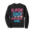K Pop Birthday Dad K Pop Dad Sweatshirt - Fun Novelty Design Unisex - T-Shirt, Sweatshirt, Hoodie