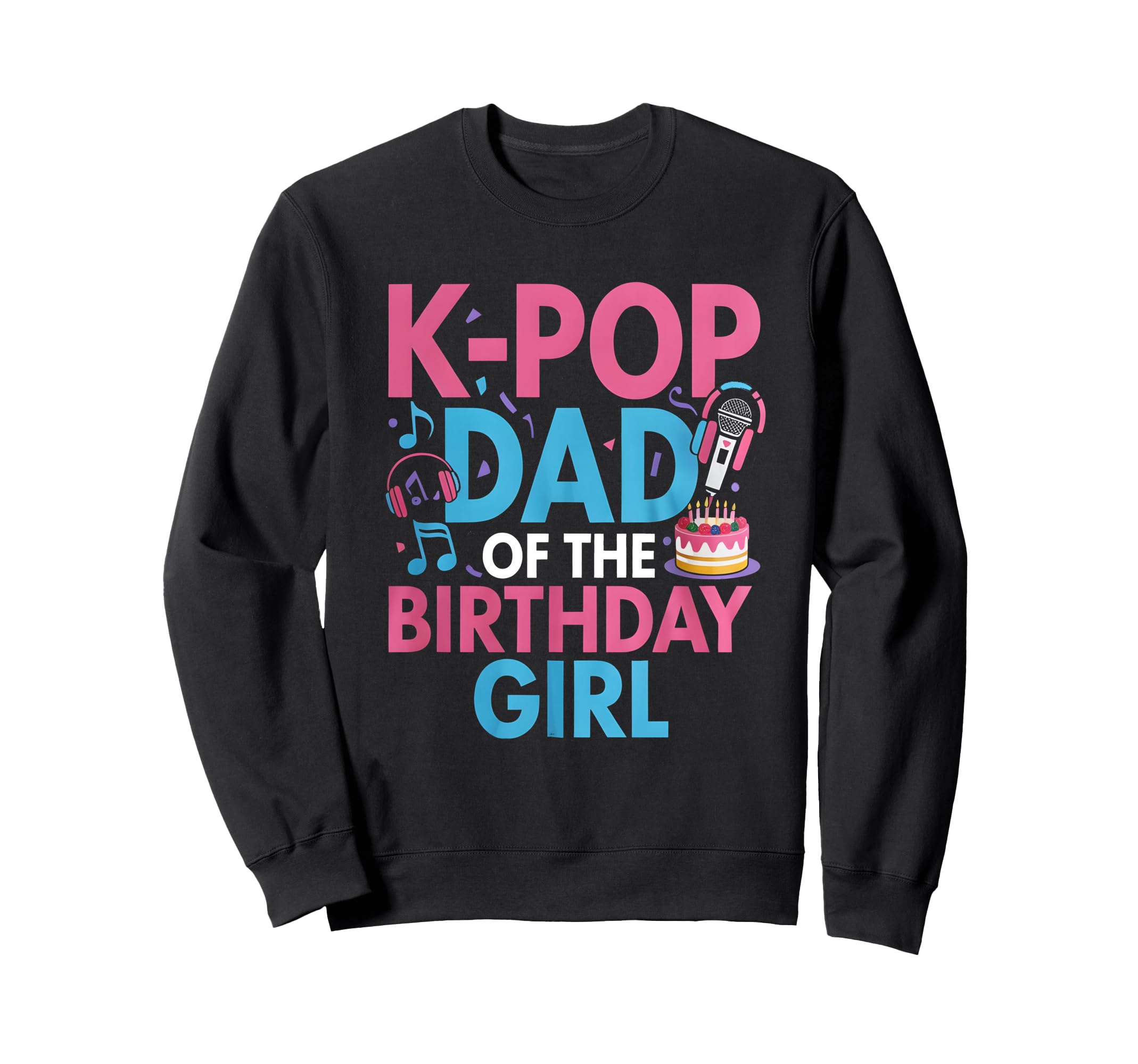 K Pop Birthday Dad K Pop Dad Sweatshirt - Fun Novelty Design Unisex - T-Shirt, Sweatshirt, Hoodie