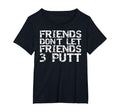 Friends Dont Let Friend 3 Putt T-Shirt - Fun Novelty Design for Adults - T-Shirt, Sweatshirt, Hoodie