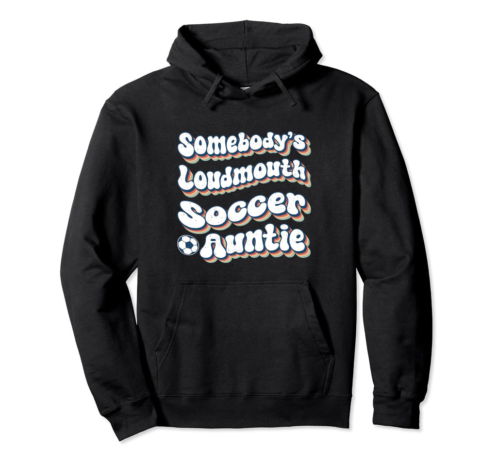 Somebodys Loudmouth Soccer Auntie Aunt Hoodie - Unique Graphic Men Women - T-Shirt, Sweatshirt, Hoodie