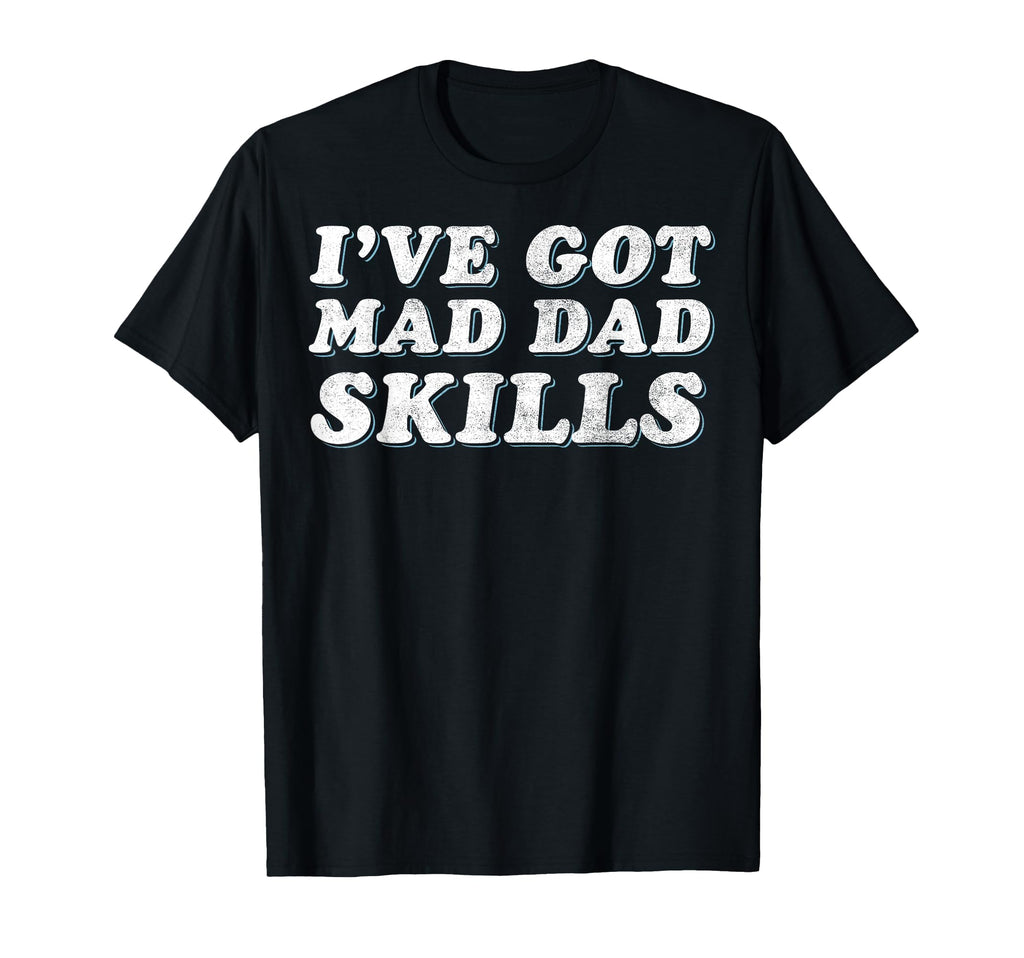 Mad Dad Skills Dad Joke Fathers Day T-Shirt - Custom Art Print for Adults - T-Shirt, Sweatshirt, Hoodie