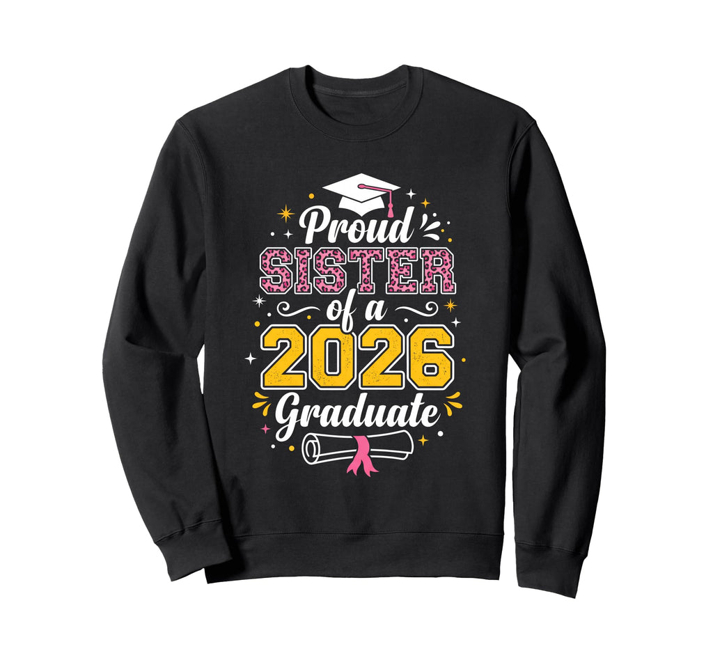 Proud Sister 2026 Graduate Class Sweatshirt - Casual Everyday Wear Unisex - T-Shirt, Sweatshirt, Hoodie