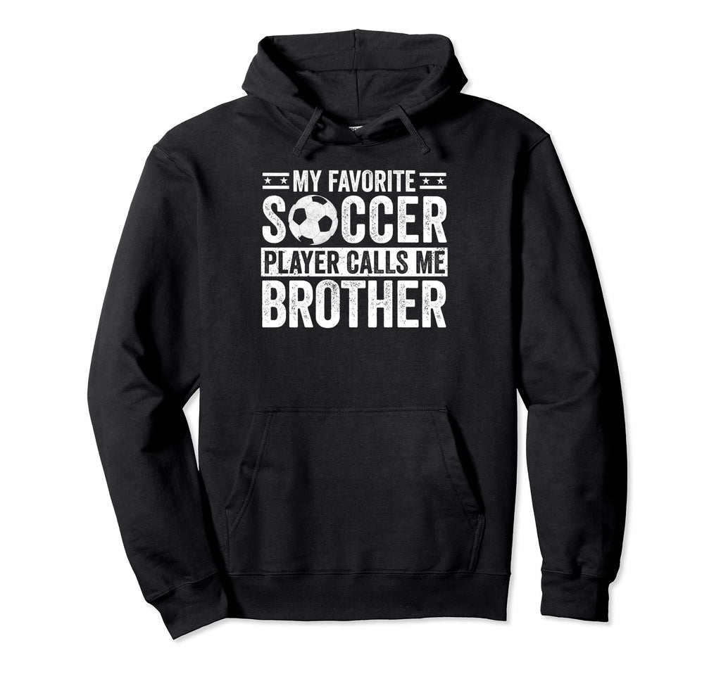 My Favorite Soccer Player Calls Me Brother Hoodie - Unique Graphic Unisex - T-Shirt, Sweatshirt, Hoodie