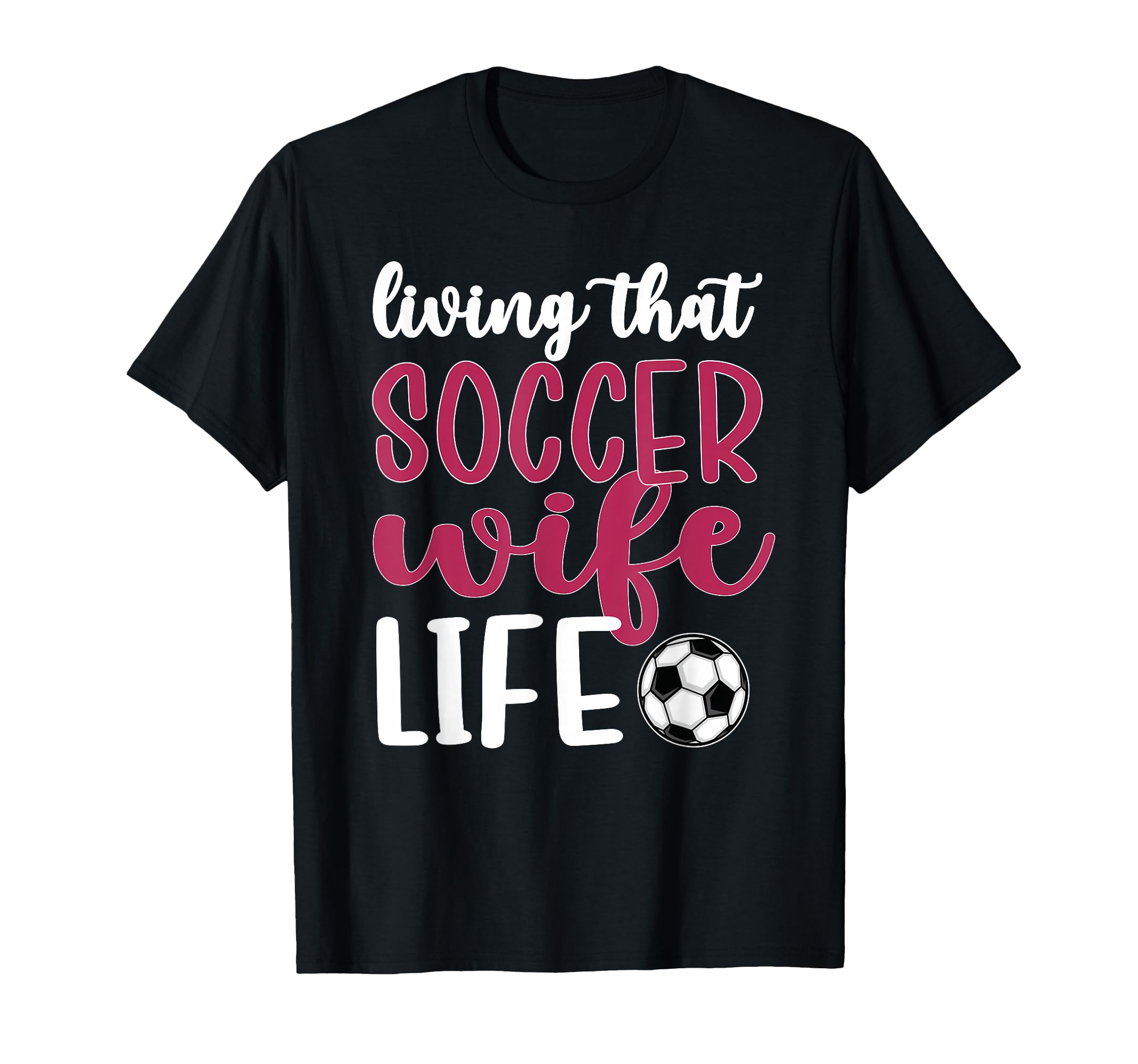Living That Soccer Wife Life Soccer T-Shirt - Graphic Print Men Women - T-Shirt, Sweatshirt, Hoodie