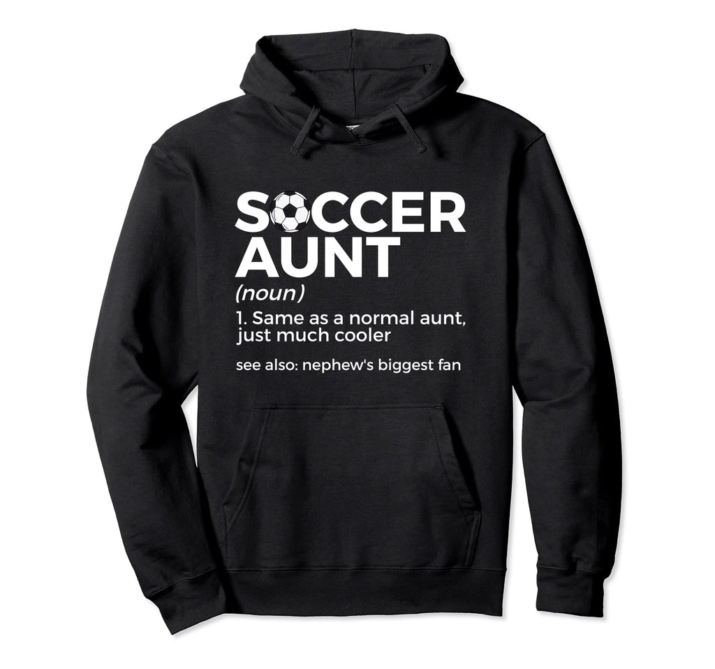 Soccer Aunt Definition Nephews Hoodie - Casual Everyday Wear Men Women - T-Shirt, Sweatshirt, Hoodie