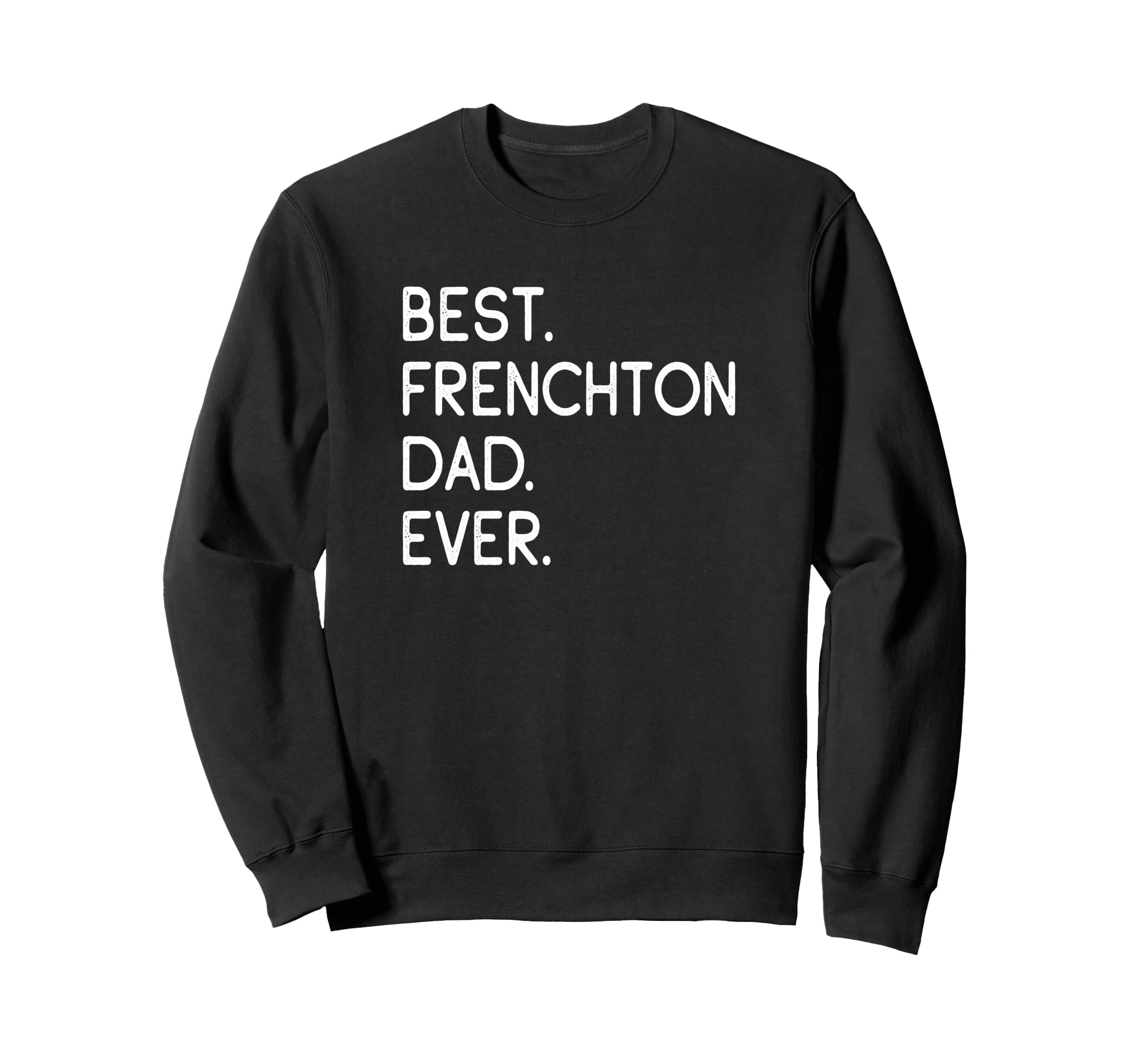 Frenchtons Best Frenchton Dad Ever Sweatshirt - Minimalist Print Men Women - T-Shirt, Sweatshirt, Hoodie