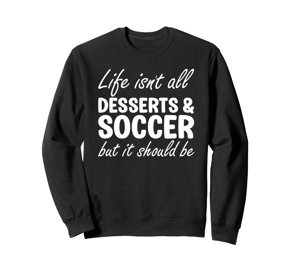 Desserts And Soccer I Love Dessert Sweatshirt - Novelty Apparel for Adults - T-Shirt, Sweatshirt, Hoodie