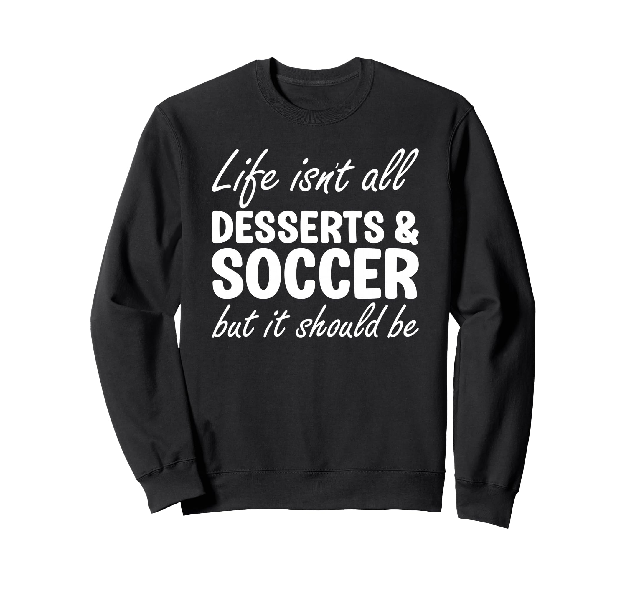 Desserts And Soccer I Love Dessert Sweatshirt - Novelty Apparel for Adults - T-Shirt, Sweatshirt, Hoodie