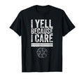 I Yell Because I Care Funny Soccer T-Shirt - Streetwear Style Men Women - T-Shirt, Sweatshirt, Hoodie