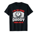 Im Good Your Daddy Cheers Me Funny T-Shirt - Custom Art Print Men Women - T-Shirt, Sweatshirt, Hoodie