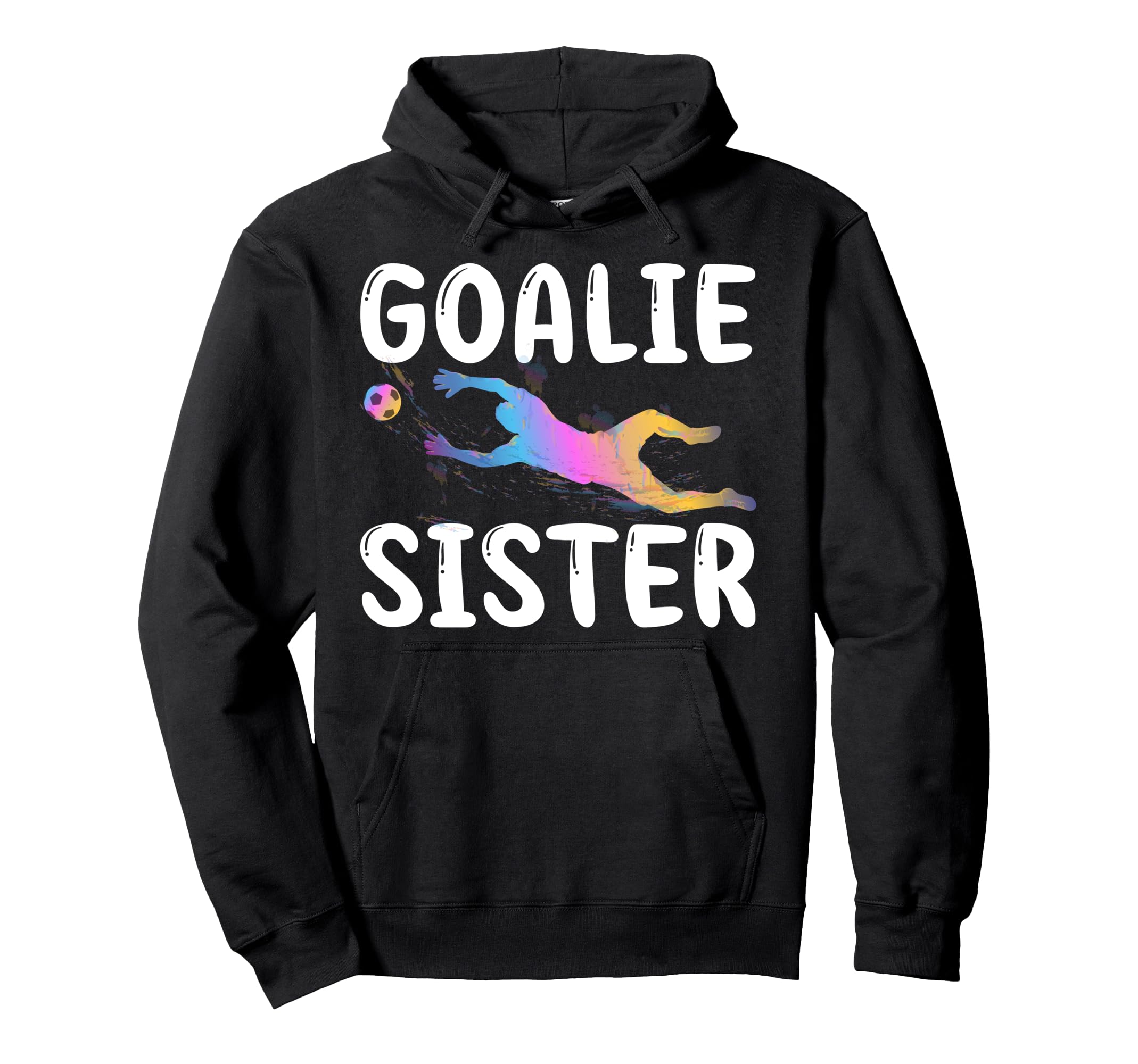 Soccer Goalie Sister Soccer Keeper Hoodie - Casual Everyday Wear Men Women - T-Shirt, Sweatshirt, Hoodie