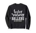 Busy Raising Ballers Sports Mom Sweatshirt - Trendy Graphic Men Women - T-Shirt, Sweatshirt, Hoodie