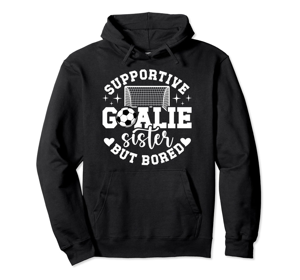 Soccer Goalie Sister Supportive Hoodie - Custom Art Print for Adults - T-Shirt, Sweatshirt, Hoodie