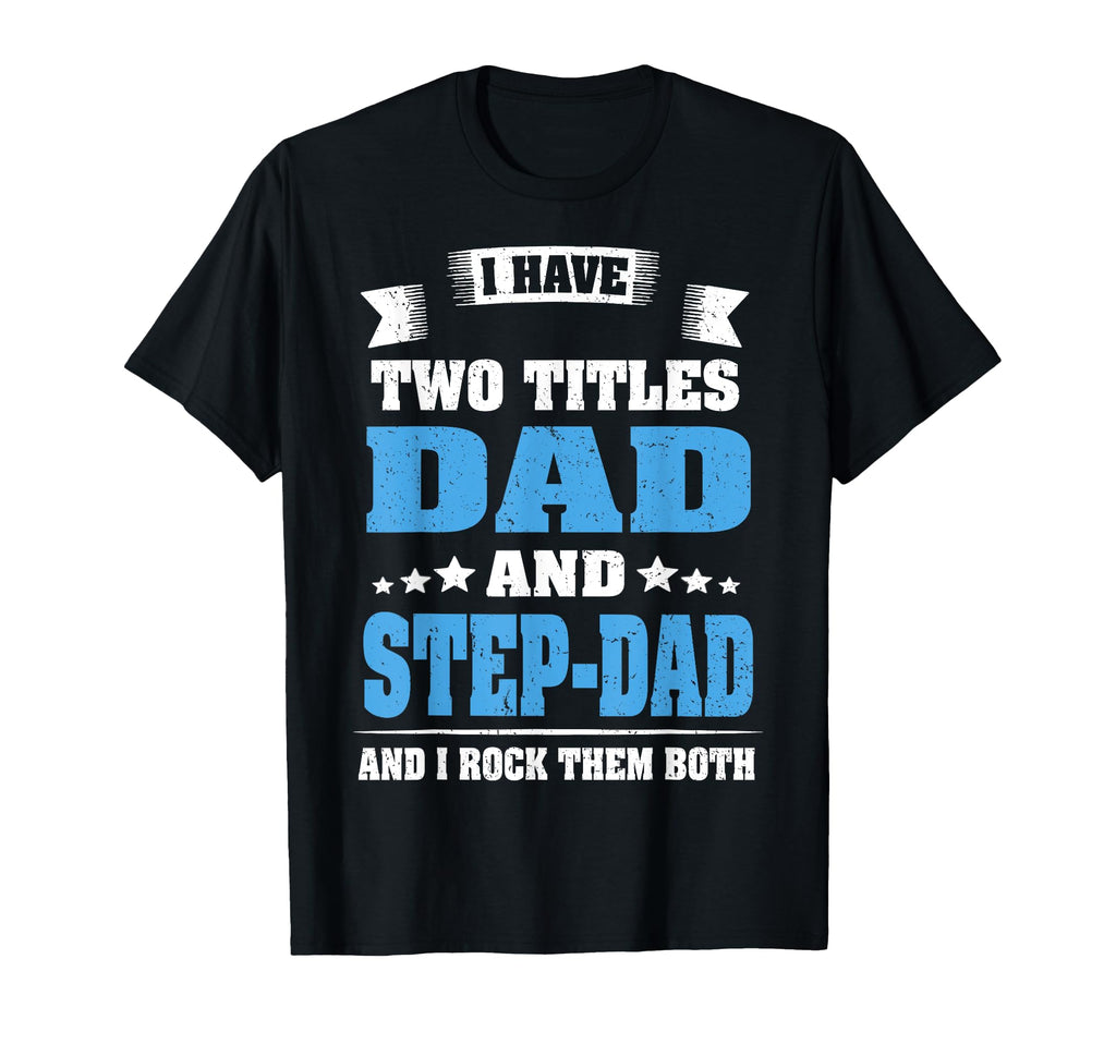 I Have Two Titles Dad And Step Dad Funny T-Shirt - Graphic Print Unisex - T-Shirt, Sweatshirt, Hoodie