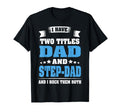 I Have Two Titles Dad And Step Dad Funny T-Shirt - Graphic Print Unisex - T-Shirt, Sweatshirt, Hoodie