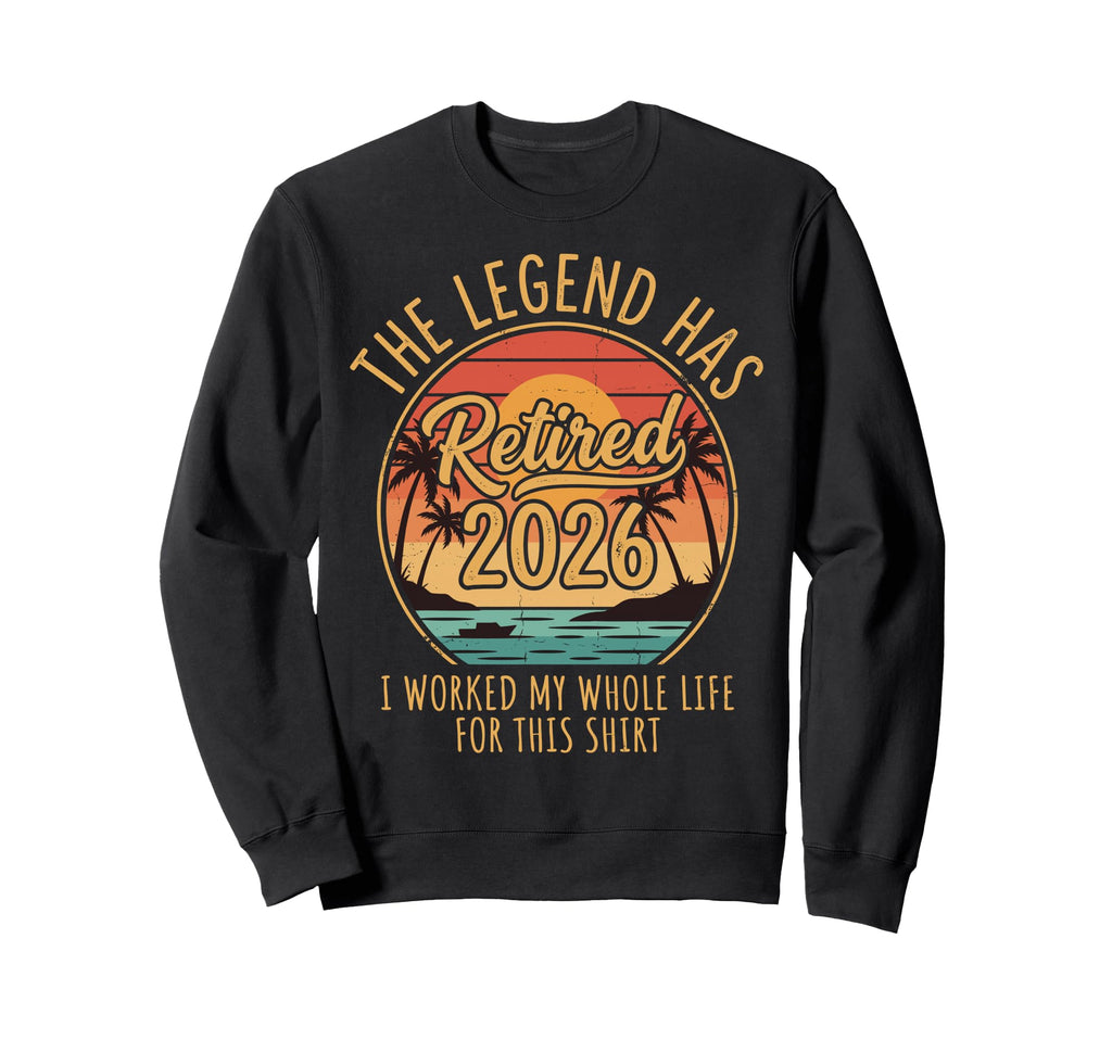 Legend Has Retired 2026 I Worked My Sweatshirt - Trendy Graphic Unisex - T-Shirt, Sweatshirt, Hoodie
