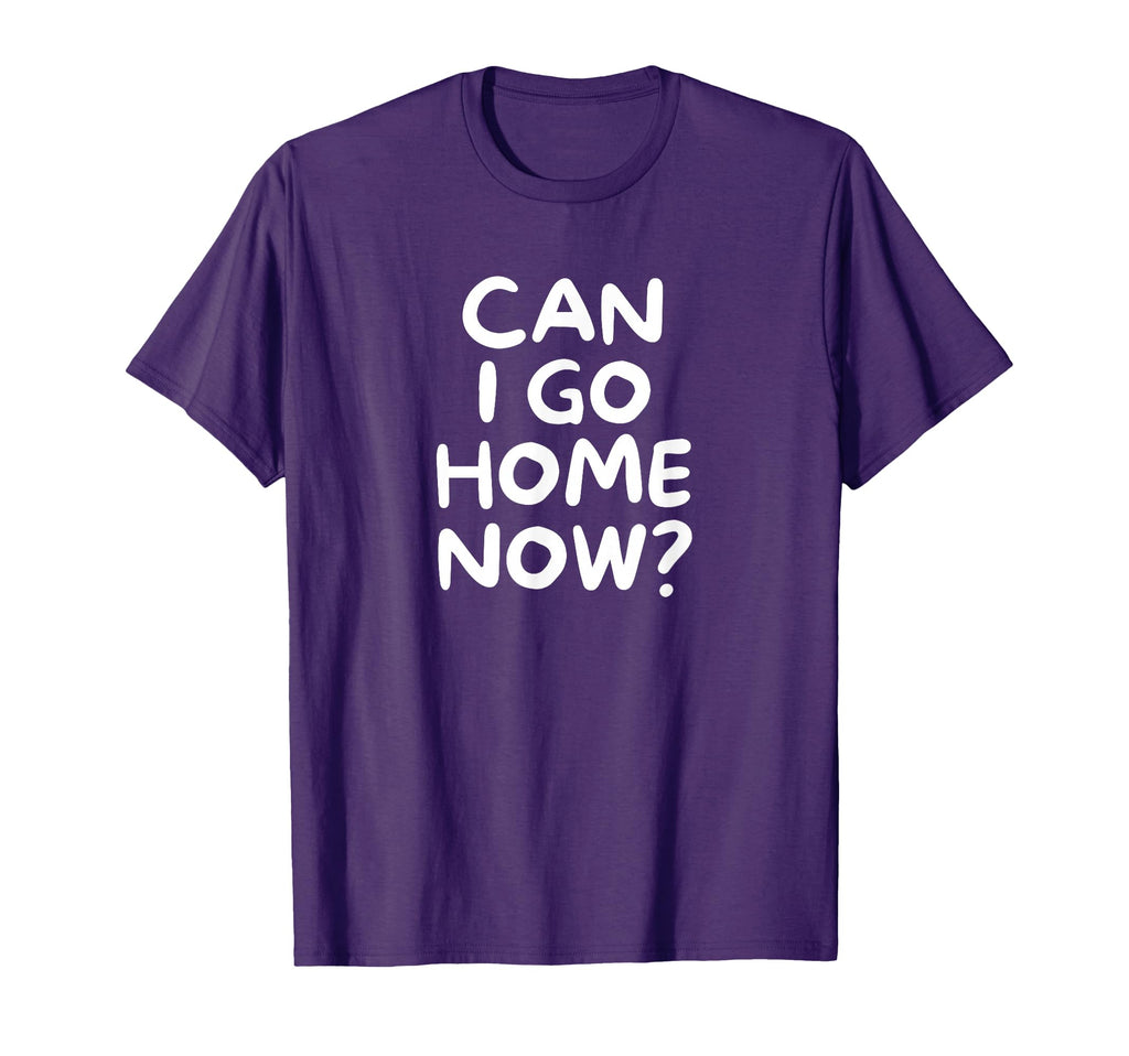 Funny Can I Go Home Now Family Joke T-Shirt - Custom Art Print Men Women - T-Shirt, Sweatshirt, Hoodie