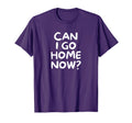 Funny Can I Go Home Now Family Joke T-Shirt - Custom Art Print Men Women - T-Shirt, Sweatshirt, Hoodie