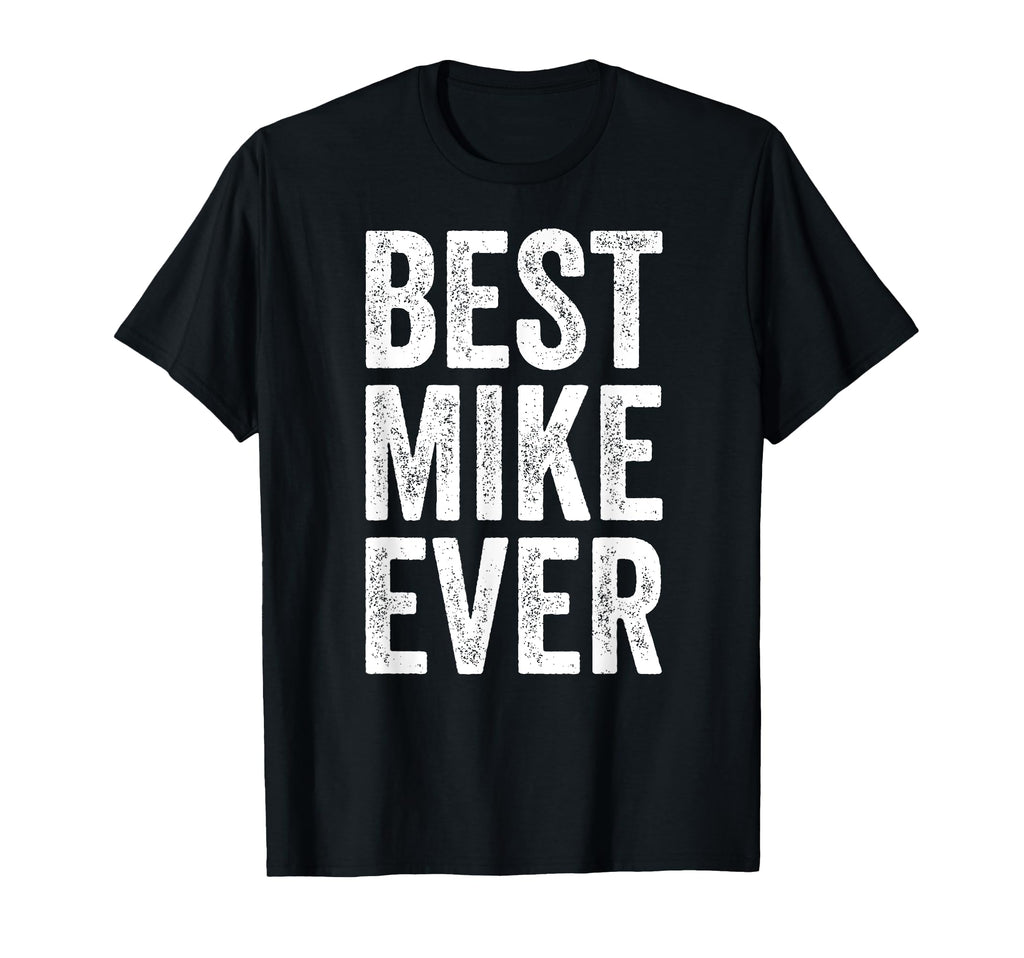 Best Mike Ever Funny Personalized First T-Shirt - Novelty Apparel Unisex - T-Shirt, Sweatshirt, Hoodie