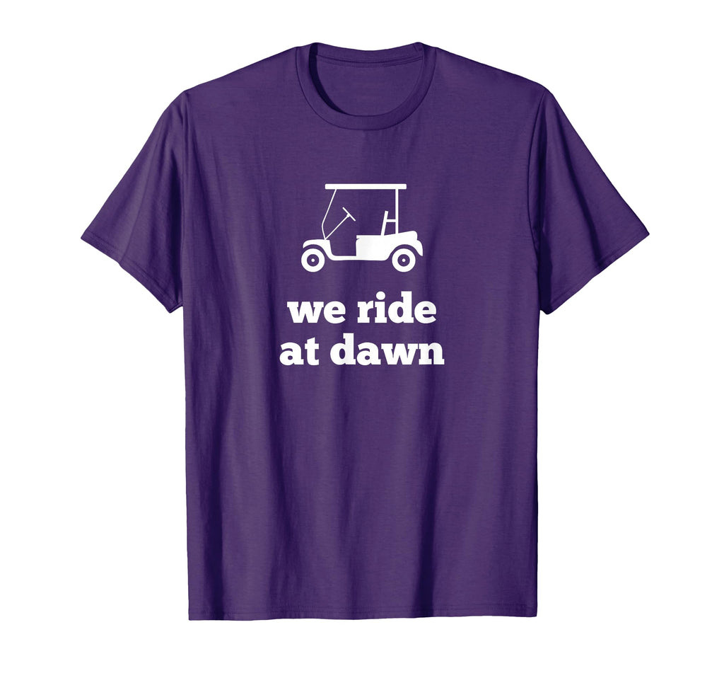 Funny Golf We Ride Dawn Dad T-Shirt - Novelty Apparel Unisex - T-Shirt, Sweatshirt, Hoodie