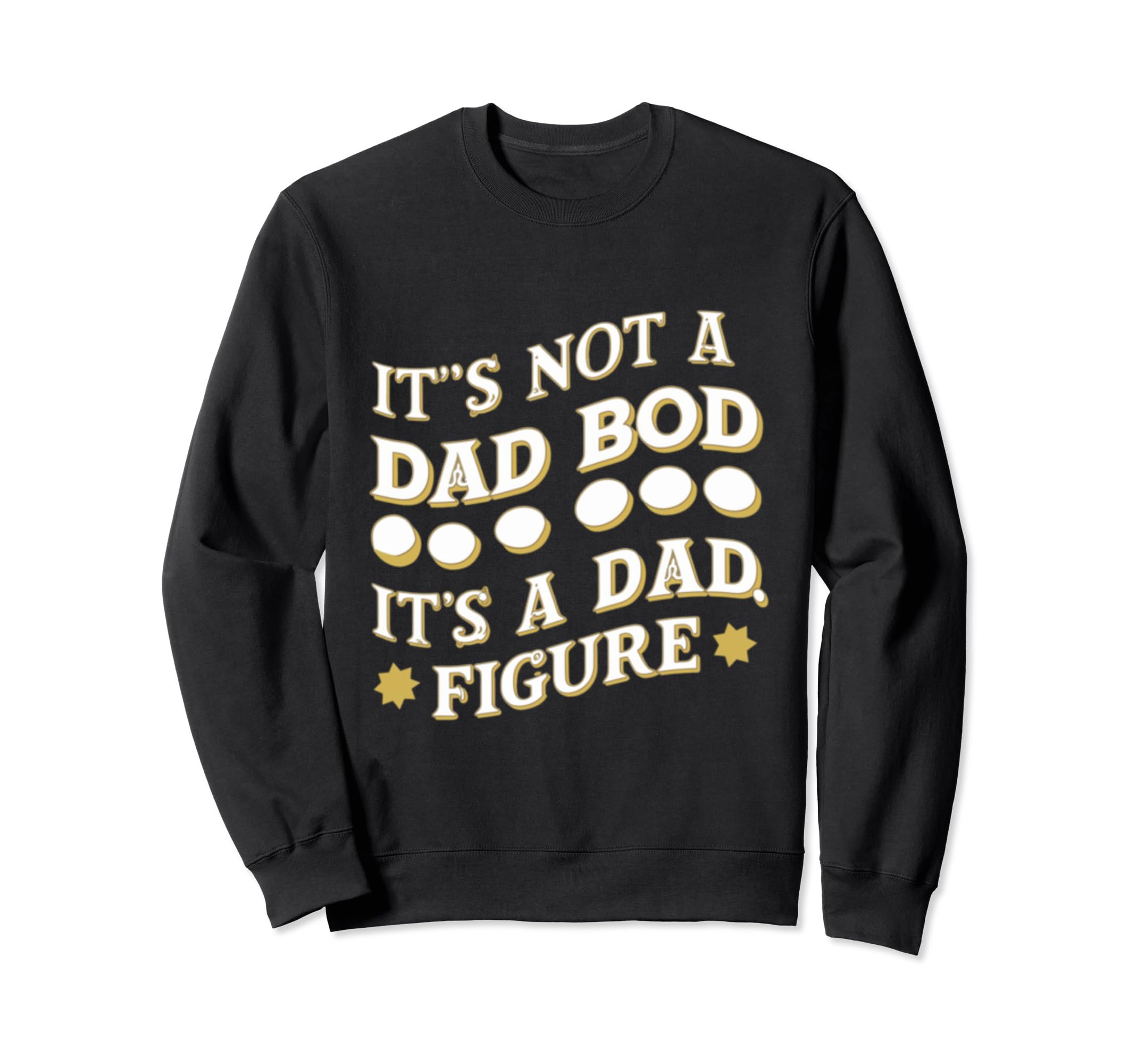 Funny Its Not Dad Bod Its Father Sweatshirt - Streetwear Style for Adults - T-Shirt, Sweatshirt, Hoodie