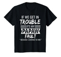 If We Get Trouble Its My Papaws Fault T-Shirt - Novelty Apparel Men Women - T-Shirt, Sweatshirt, Hoodie