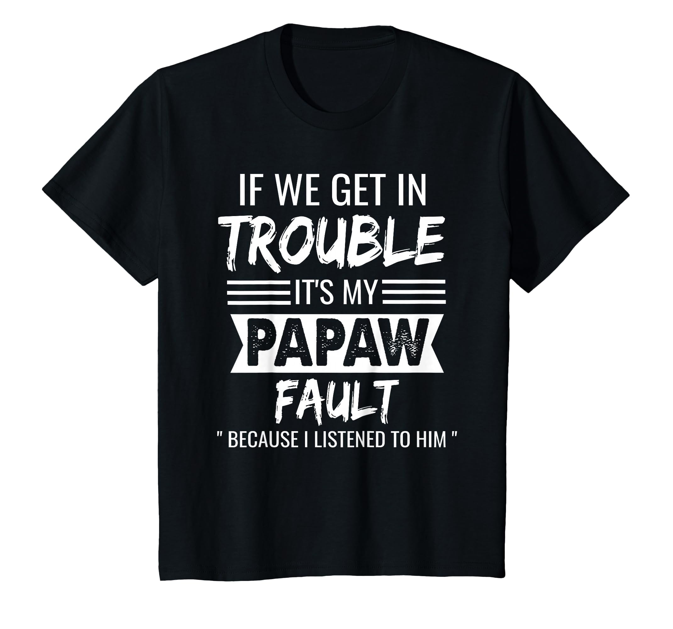If We Get Trouble Its My Papaws Fault T-Shirt - Novelty Apparel Men Women - T-Shirt, Sweatshirt, Hoodie