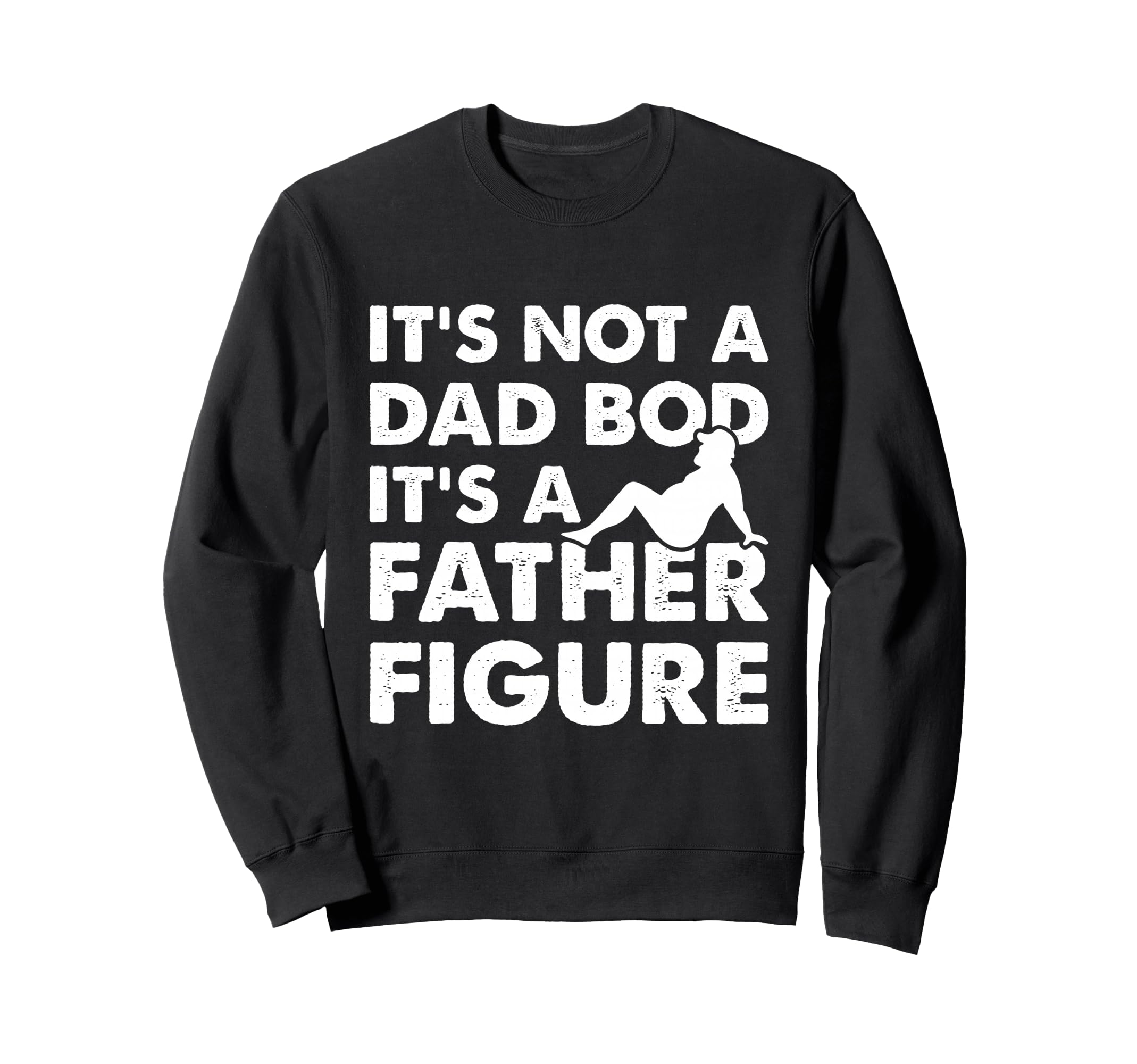 Its Not Dad Bod Its Father Figure Sweatshirt - Custom Art Print Men Women - T-Shirt, Sweatshirt, Hoodie