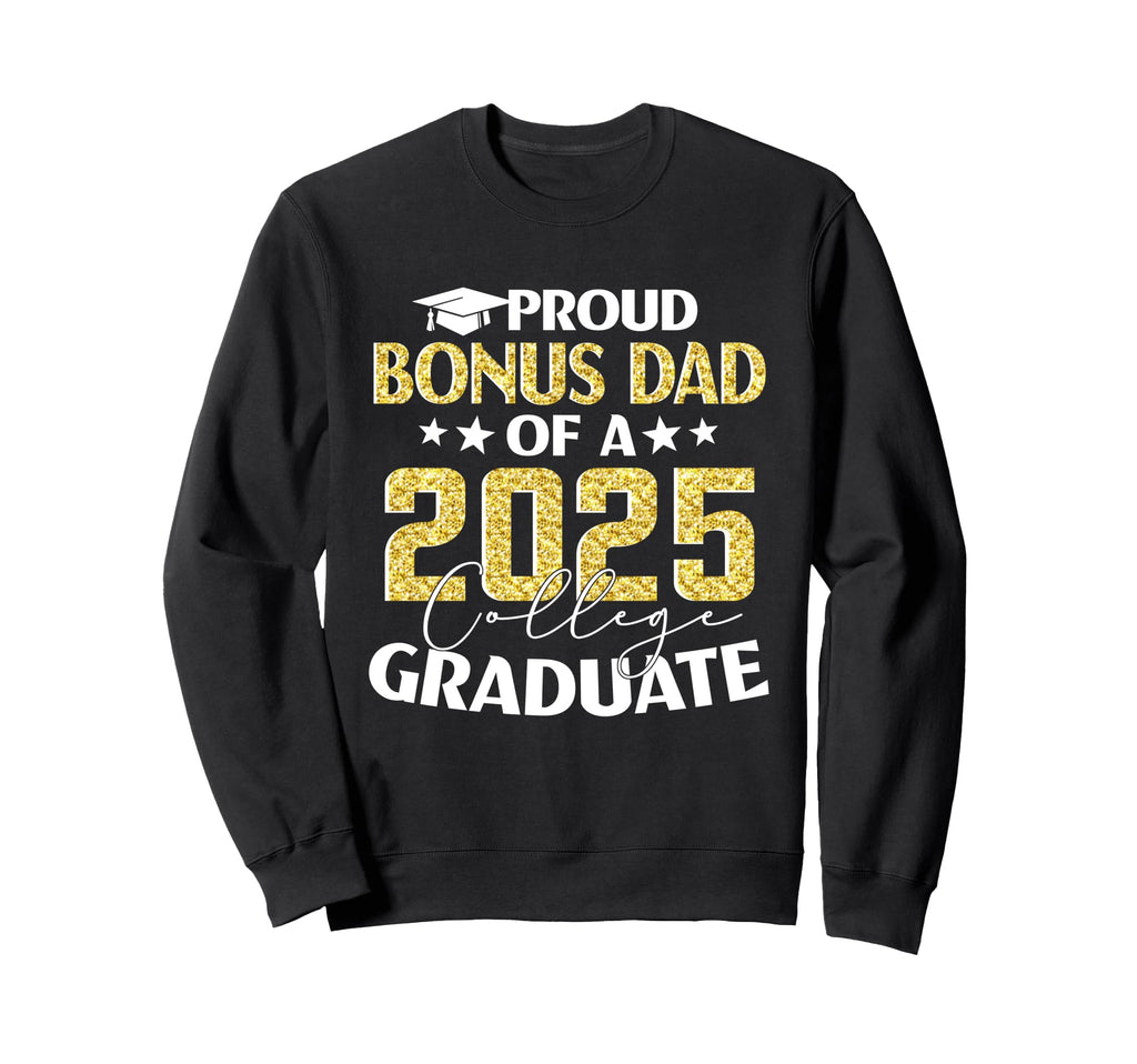 Proud Bonus Dad 25 College Graduate Sweatshirt - Trendy Graphic for Adults - T-Shirt, Sweatshirt, Hoodie