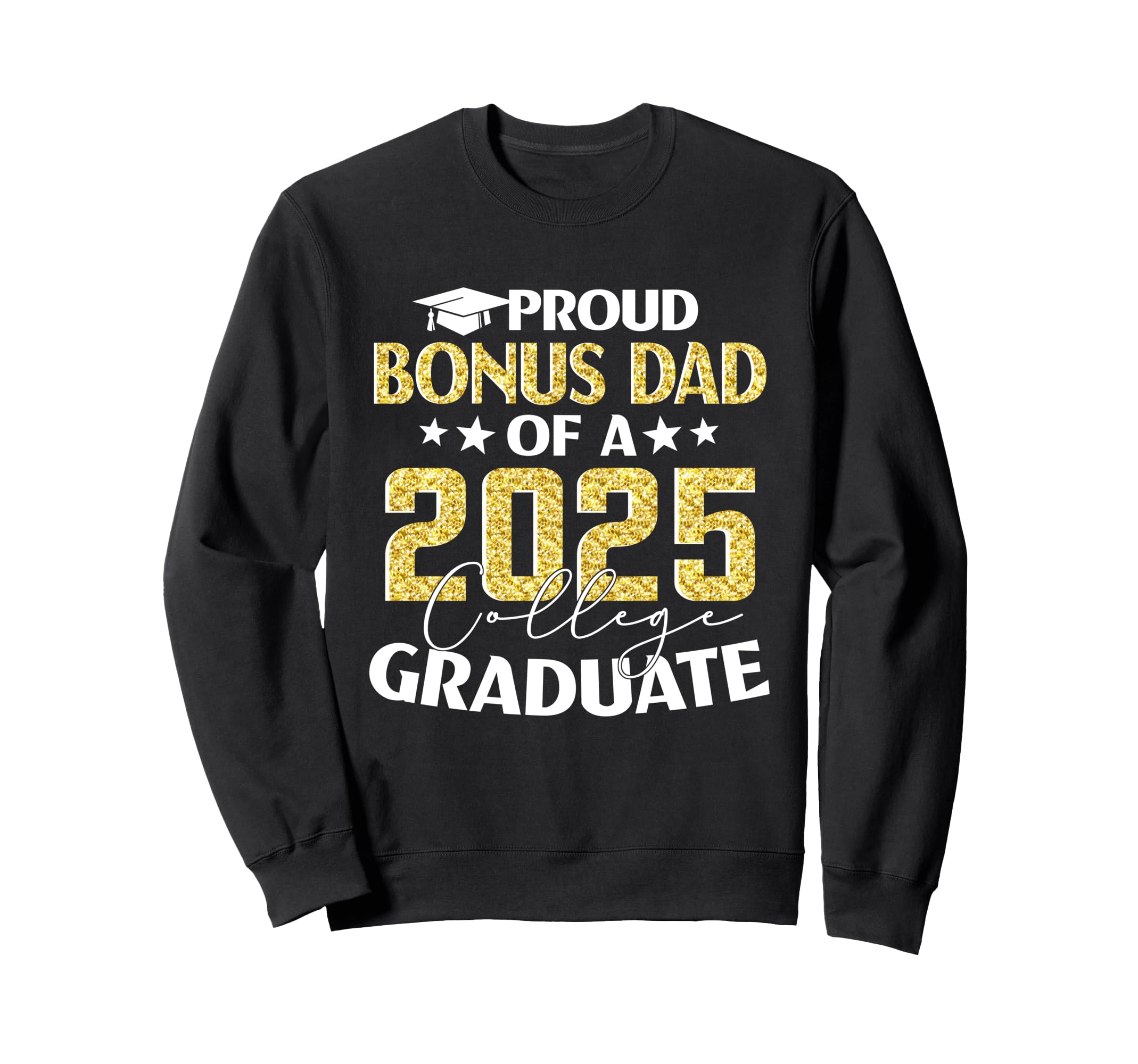 Proud Bonus Dad 25 College Graduate Sweatshirt - Trendy Graphic for Adults - T-Shirt, Sweatshirt, Hoodie