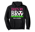 Thats My Bro Soccer Sister Soccer Hoodie - Casual Everyday Wear Unisex - T-Shirt, Sweatshirt, Hoodie
