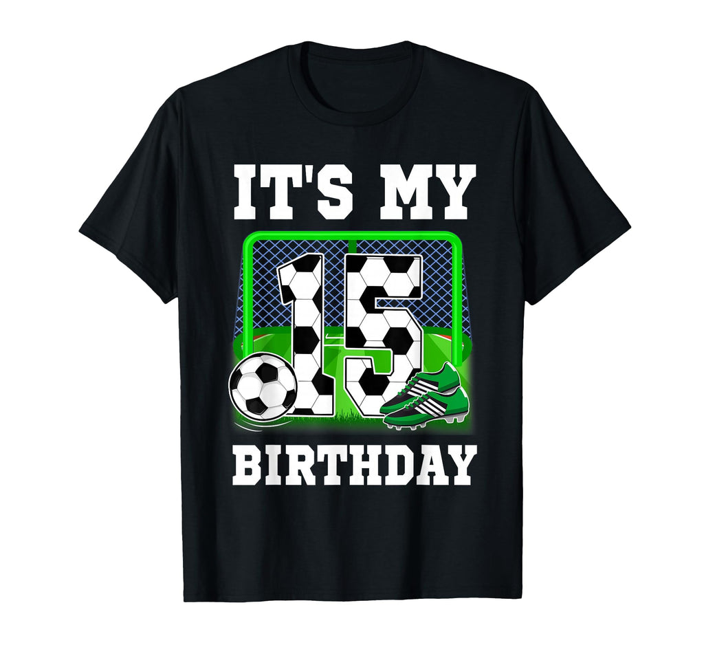 Its My 15Th Birthday Soccer Theme 15 T-Shirt - Novelty Apparel Men Women - T-Shirt, Sweatshirt, Hoodie
