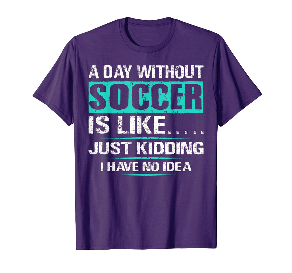 Funny Soccer Day Without Soccer Soccer T-Shirt - Graphic Print for Adults - T-Shirt, Sweatshirt, Hoodie