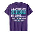 Funny Soccer Day Without Soccer Soccer T-Shirt - Graphic Print for Adults - T-Shirt, Sweatshirt, Hoodie