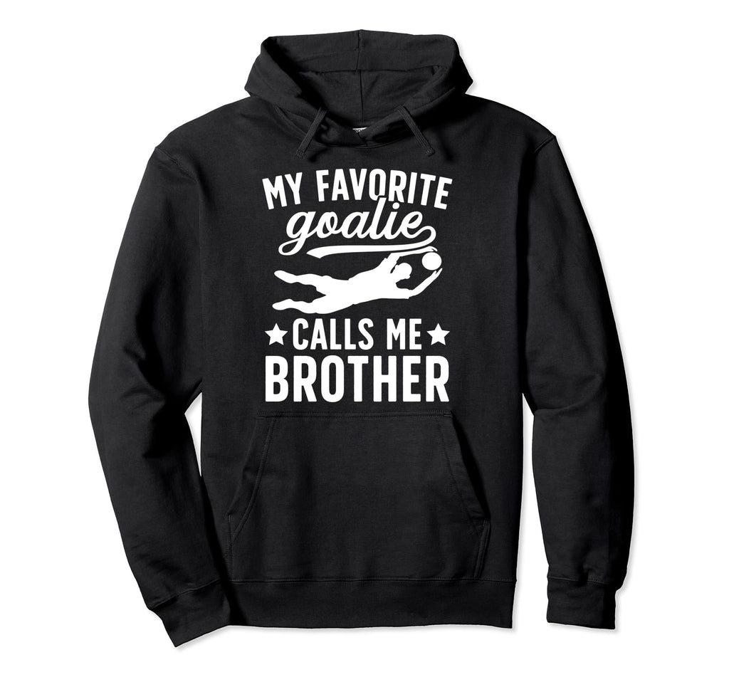 My Favorite Soccer Goalie Brother Hoodie - Custom Art Print for Adults - T-Shirt, Sweatshirt, Hoodie