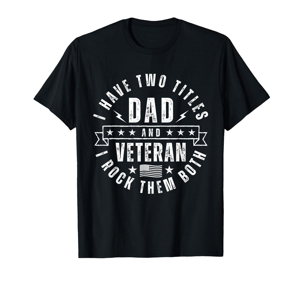 I Have Two Titles Dad And Veteran T-Shirt - Casual Everyday Wear Unisex - T-Shirt, Sweatshirt, Hoodie