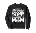My Favorite Soccer Player Calls Me Sweatshirt - Custom Art Print Unisex - T-Shirt, Sweatshirt, Hoodie