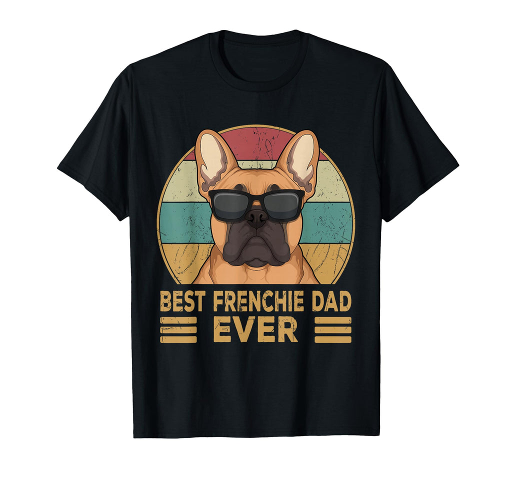 Best Frenchie Dad Ever Funny French T-Shirt - Unique Graphic Men Women - T-Shirt, Sweatshirt, Hoodie