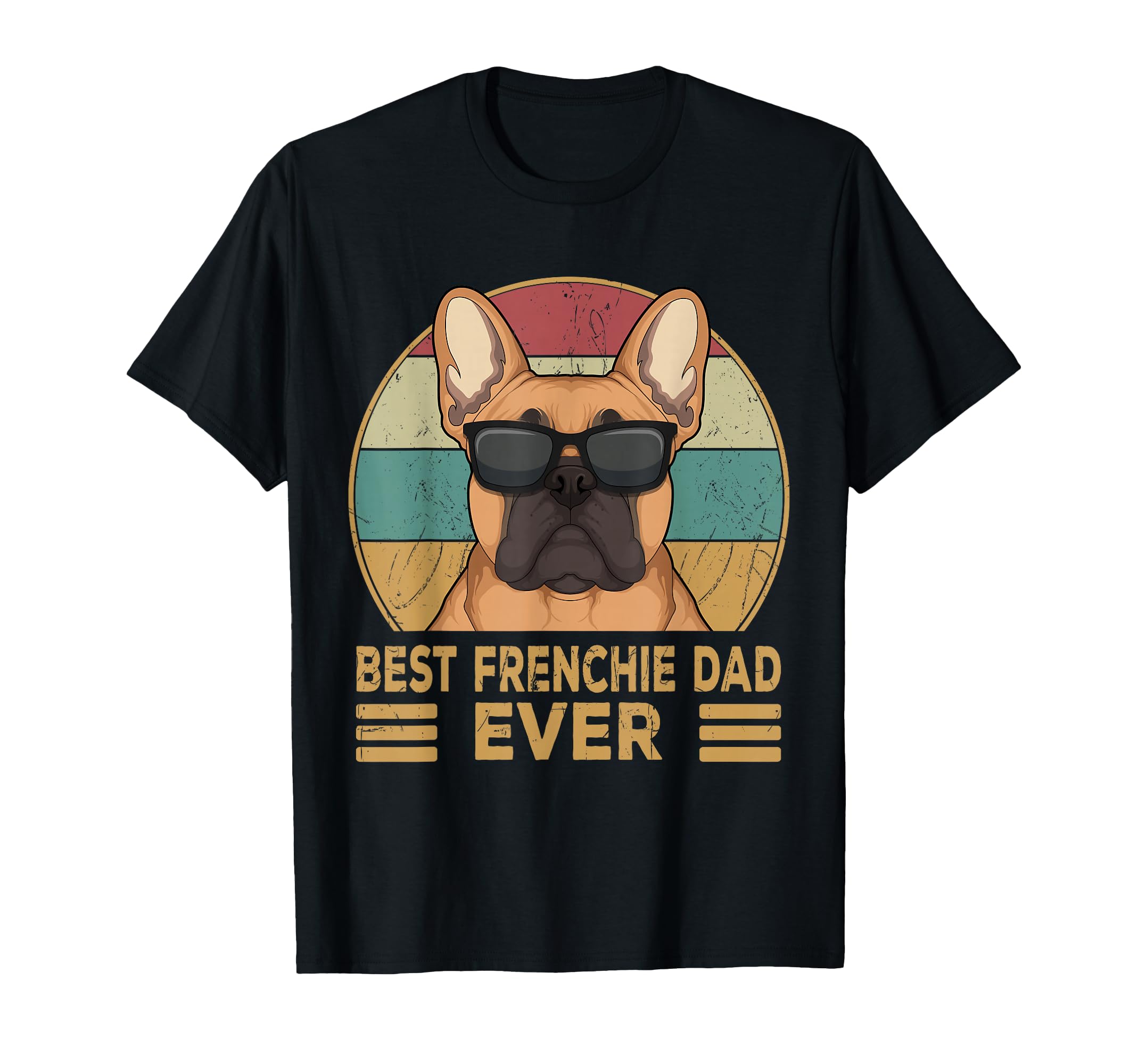 Best Frenchie Dad Ever Funny French T-Shirt - Unique Graphic Men Women - T-Shirt, Sweatshirt, Hoodie