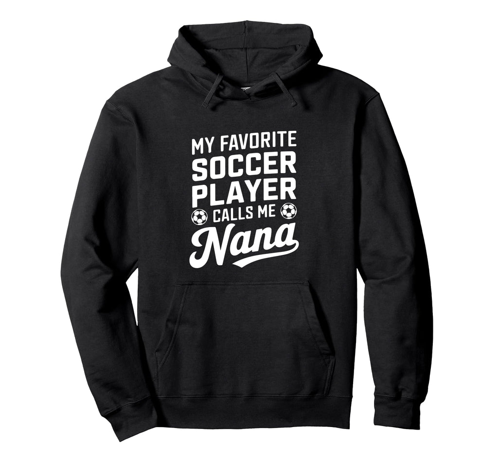 My Favorite Soccer Player Calls Me Nana Hoodie - Custom Art Print Unisex - T-Shirt, Sweatshirt, Hoodie