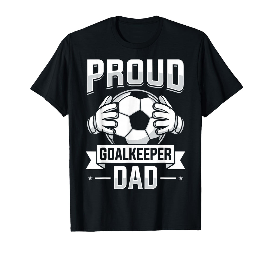 Proud Goalkeeper Dad Soccer Player Father T-Shirt - Unique Graphic Unisex - T-Shirt, Sweatshirt, Hoodie