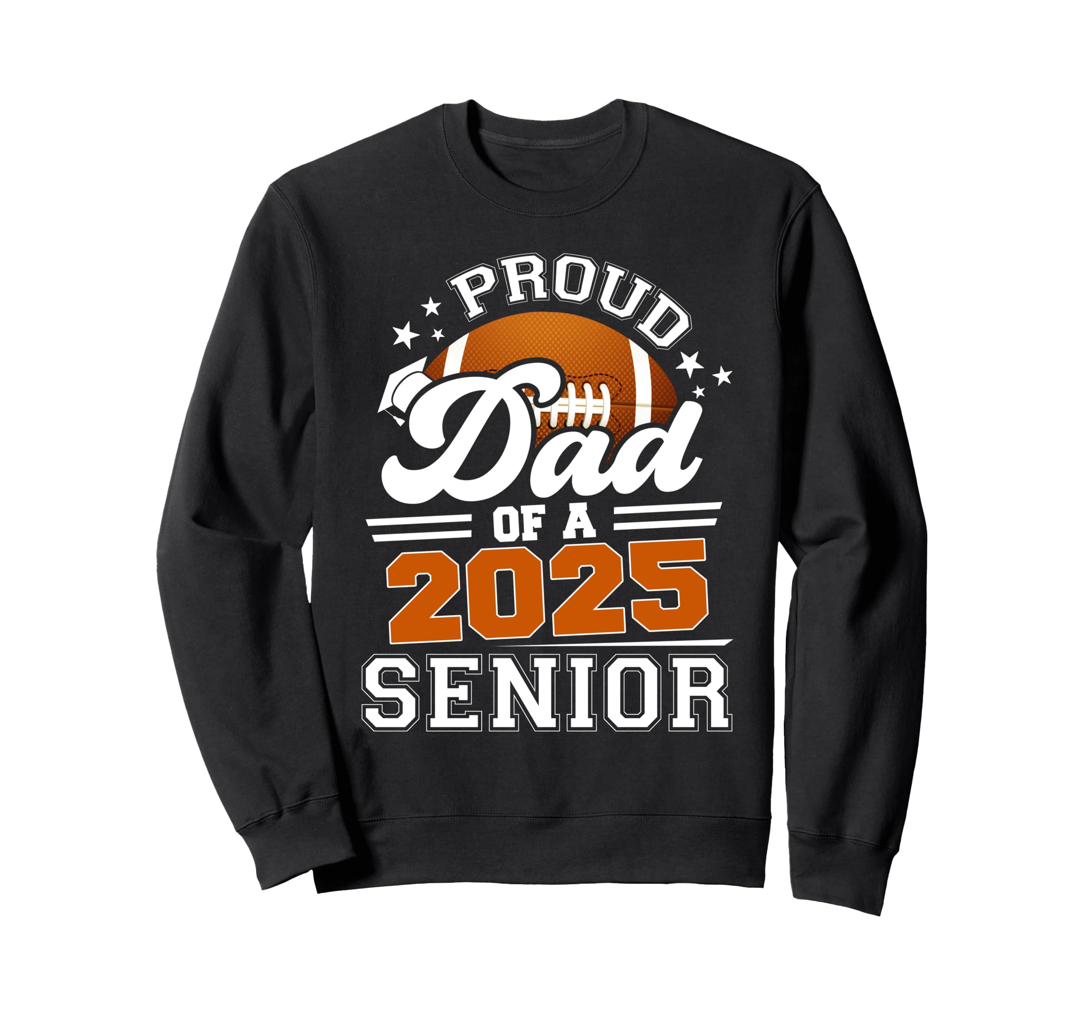 Proud Dad 2025 Senior Football Sweatshirt - Streetwear Style Men Women - T-Shirt, Sweatshirt, Hoodie