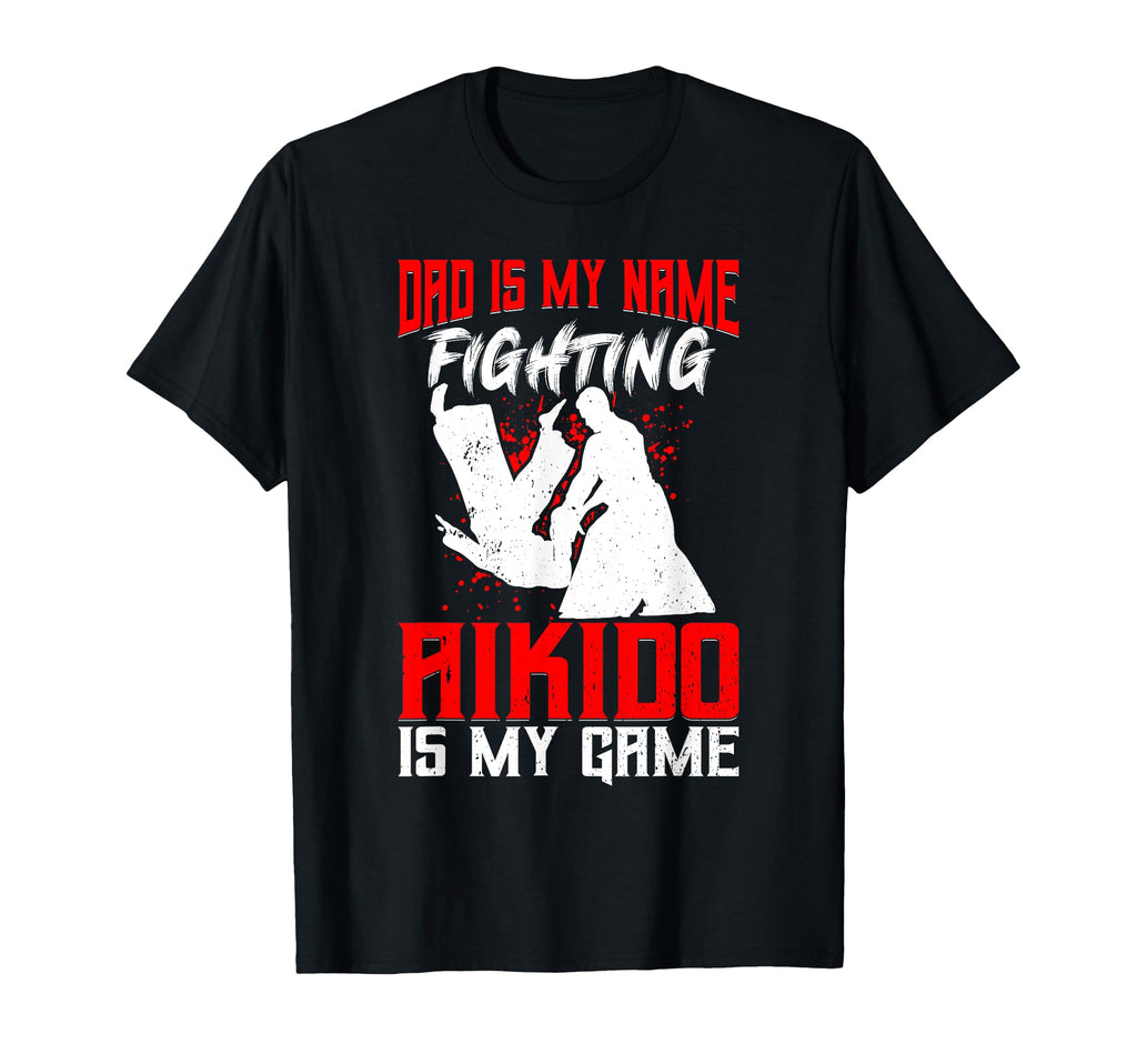 Dad Is My Name Fighting Aikido Is My T-Shirt - Minimalist Print Unisex - T-Shirt, Sweatshirt, Hoodie