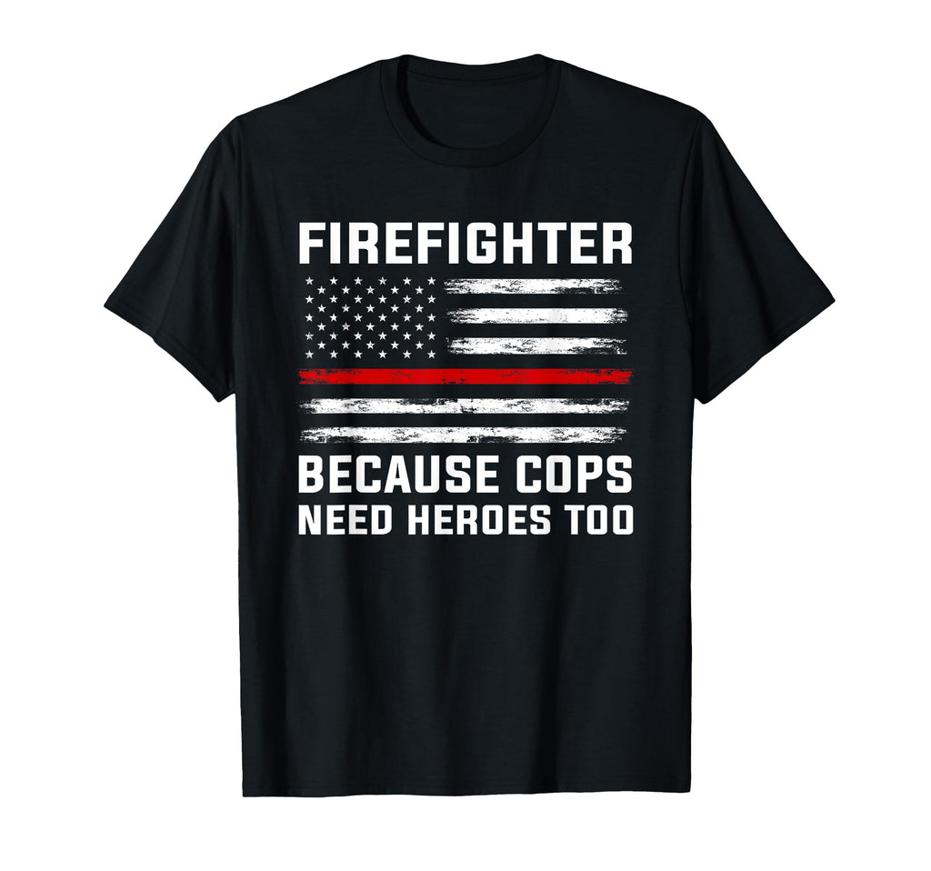 Firefighter Because Cops Need Heroes T-Shirt - Custom Art Print for Adults - T-Shirt, Sweatshirt, Hoodie