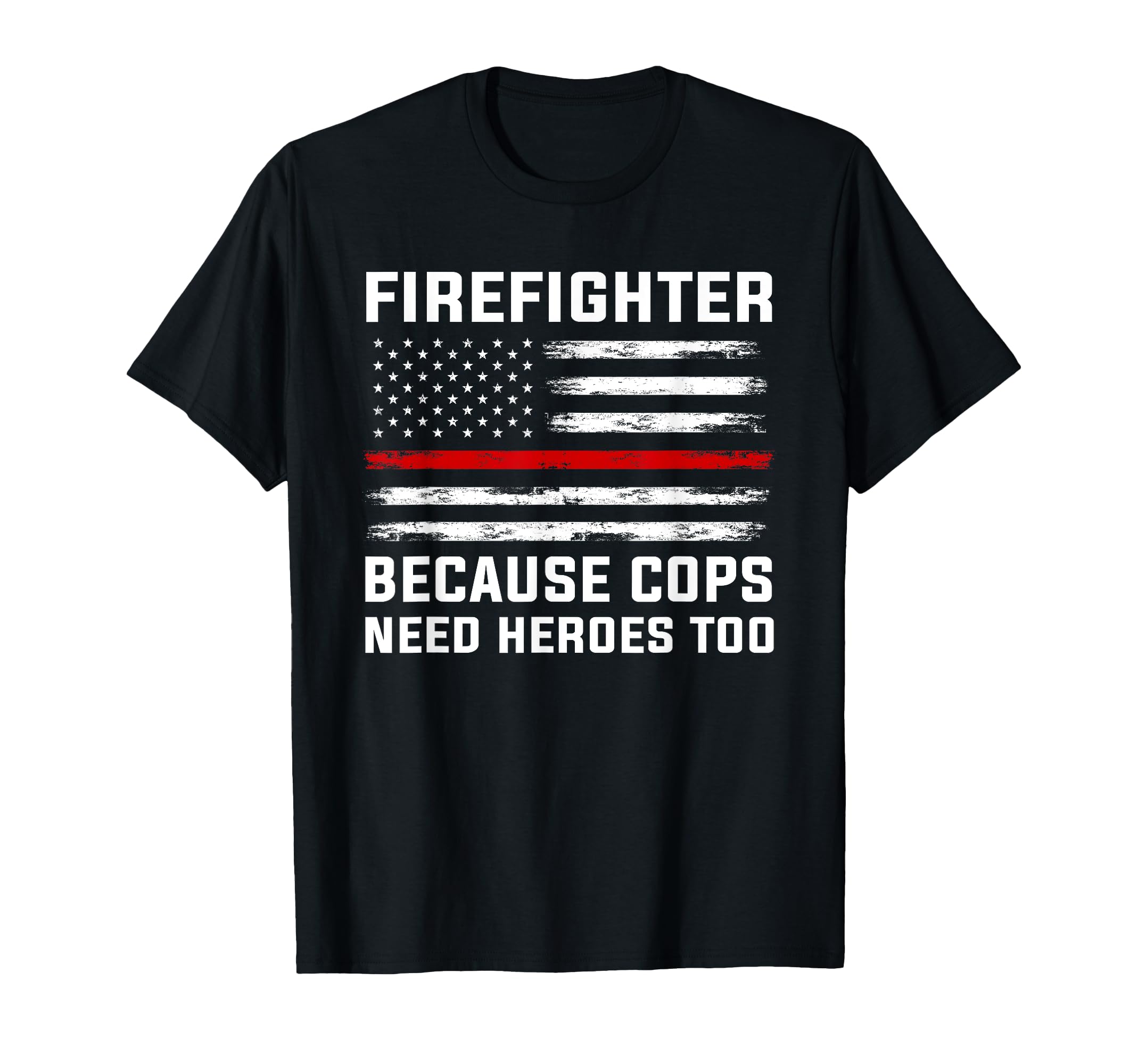 Firefighter Because Cops Need Heroes T-Shirt - Custom Art Print for Adults - T-Shirt, Sweatshirt, Hoodie