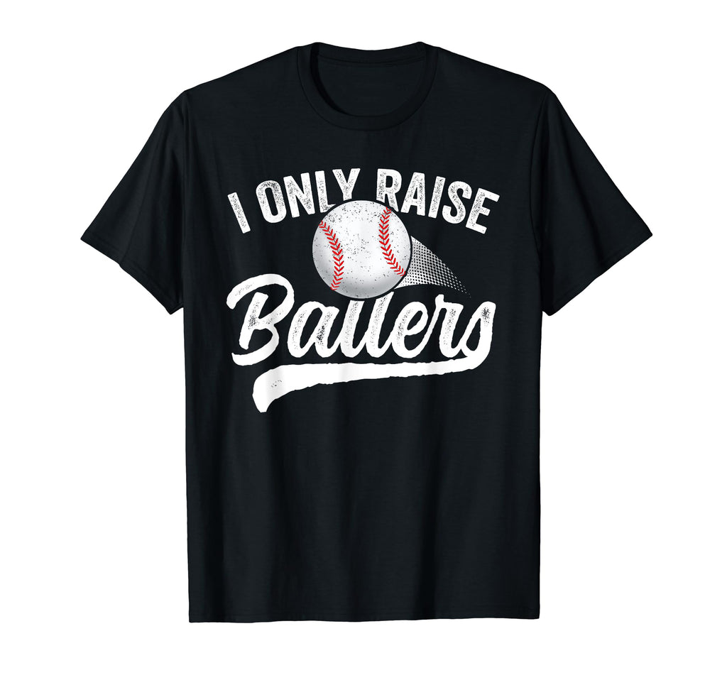 I Only Raise Ballers Baseball Mom Mother T-Shirt - Graphic Print Men Women - T-Shirt, Sweatshirt, Hoodie