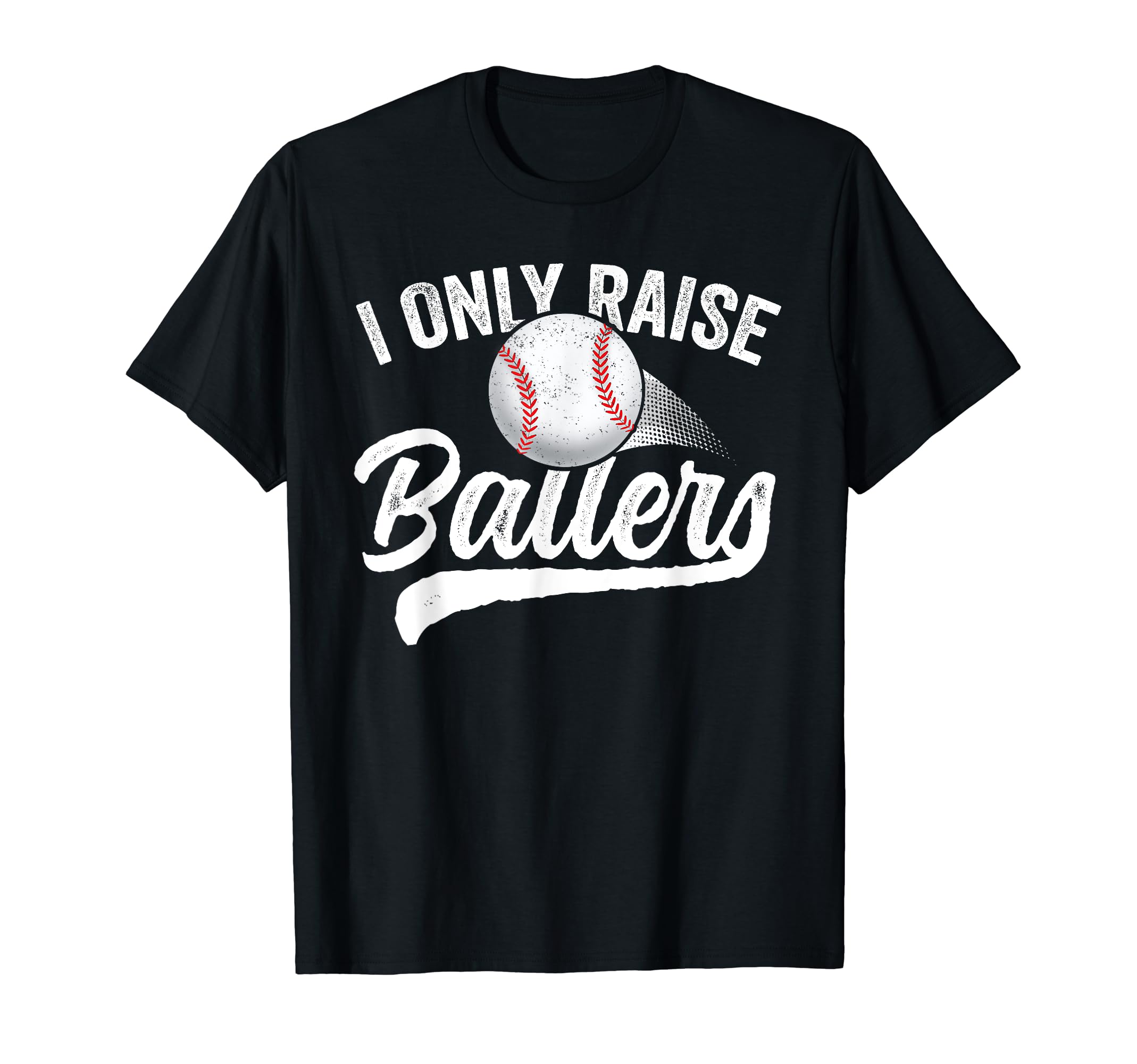 I Only Raise Ballers Baseball Mom Mother T-Shirt - Graphic Print Men Women - T-Shirt, Sweatshirt, Hoodie