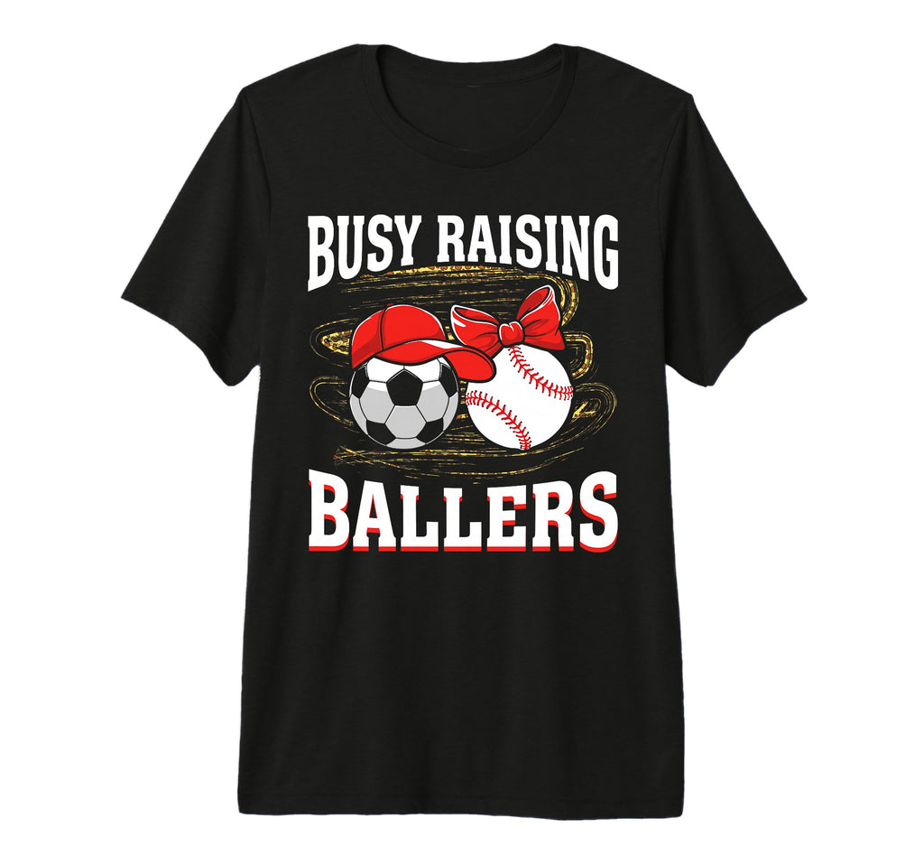 Busy Raising Ballers Soccer Baseball Mom T-Shirt - Graphic Print Men Women - T-Shirt, Sweatshirt, Hoodie