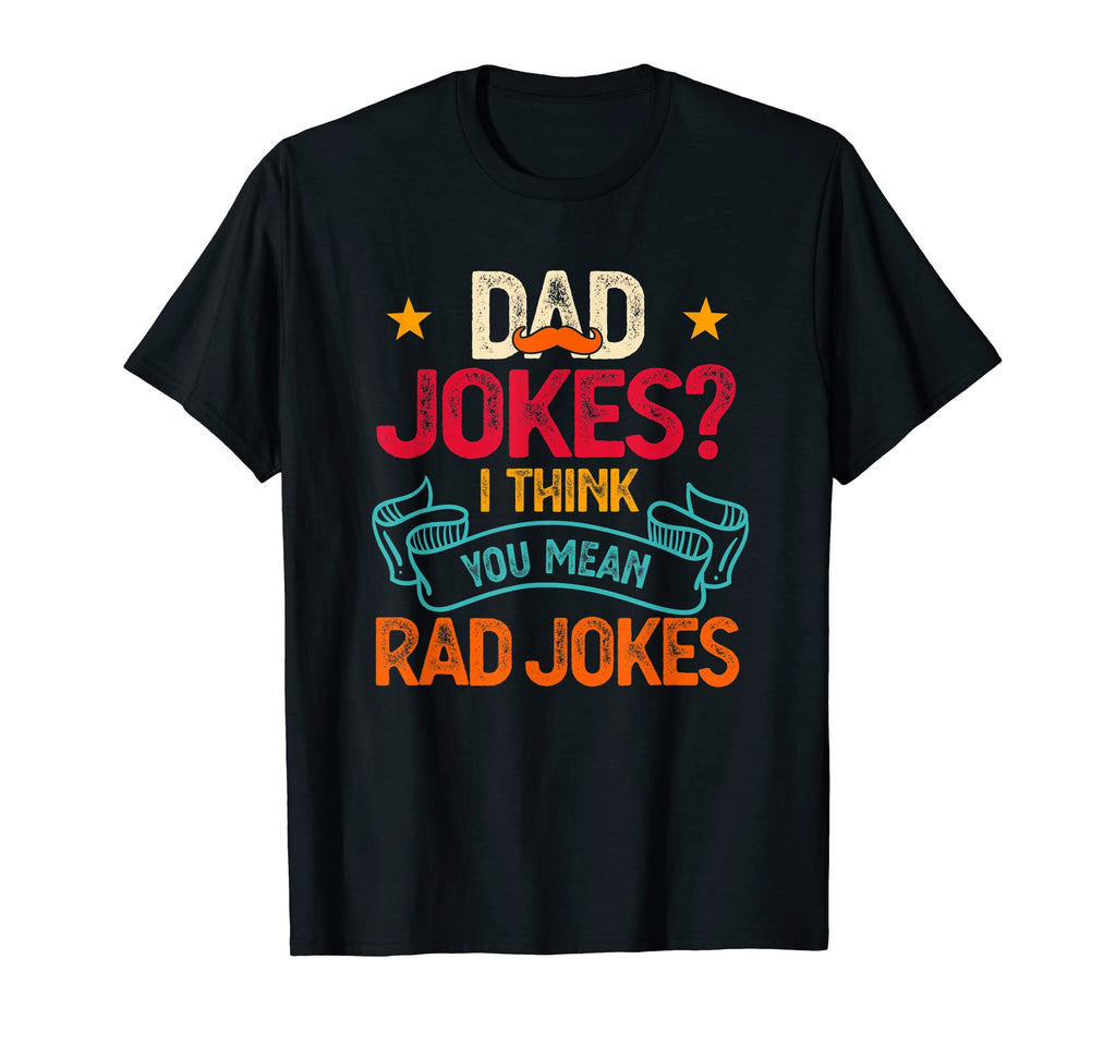Dad Jokes I Think You Mean Rad Jokes T-Shirt - Unique Graphic Men Women - T-Shirt, Sweatshirt, Hoodie